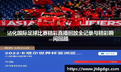 沾化国际足球比赛精彩直播回放全记录与精彩瞬间回顾