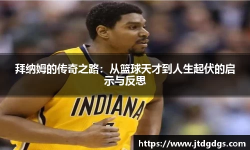 拜纳姆的传奇之路：从篮球天才到人生起伏的启示与反思