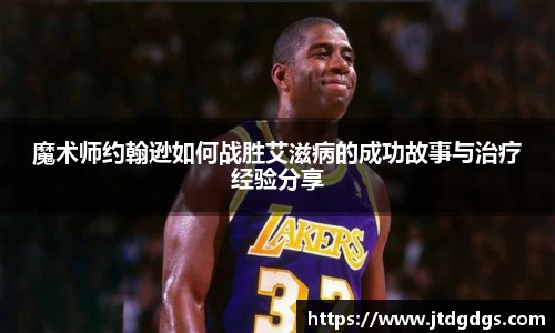 魔术师约翰逊如何战胜艾滋病的成功故事与治疗经验分享