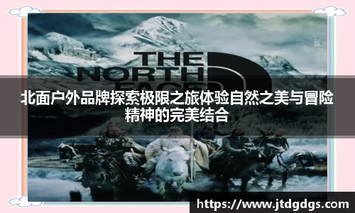 北面户外品牌探索极限之旅体验自然之美与冒险精神的完美结合
