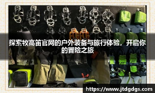 探索牧高笛官网的户外装备与旅行体验，开启你的冒险之旅