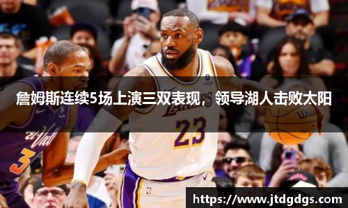 詹姆斯连续5场上演三双表现，领导湖人击败太阳