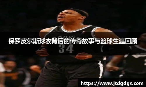 保罗皮尔斯球衣背后的传奇故事与篮球生涯回顾