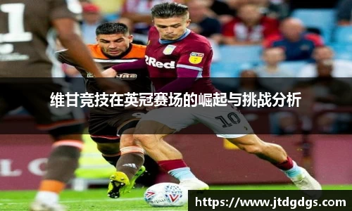 维甘竞技在英冠赛场的崛起与挑战分析